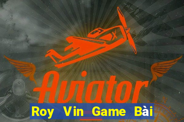 Roy Vin Game Bài Binh 9 Cây