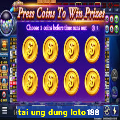 tai ung dung loto188