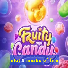 slot 9 masks of fire