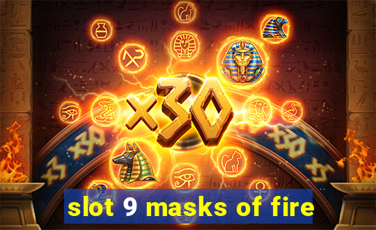 slot 9 masks of fire