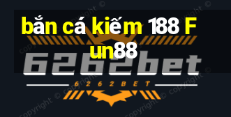 bắn cá kiếm 188 Fun88