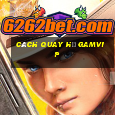 cách quay hũ gamvip