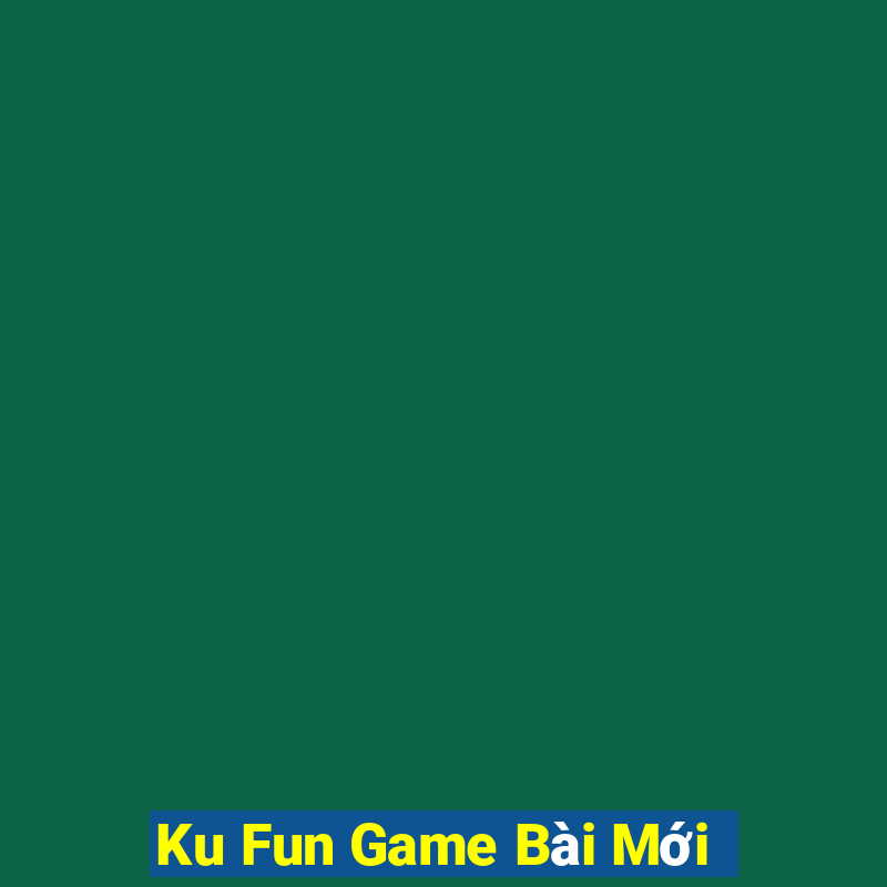 Ku Fun Game Bài Mới