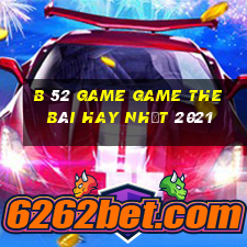 B 52 Game Game The Bài Hay Nhất 2021