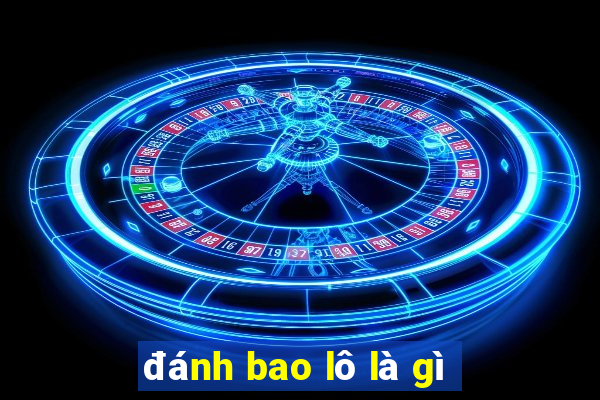 đánh bao lô là gì