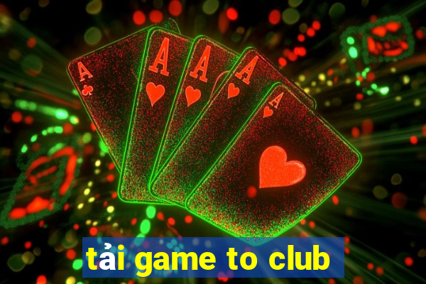 tải game to club