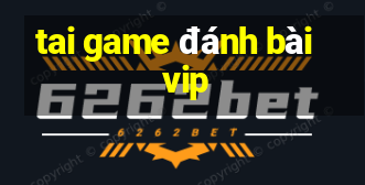 tai game đánh bài vip