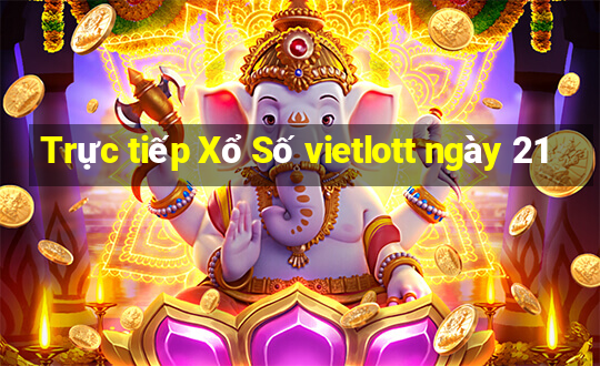 Trực tiếp Xổ Số vietlott ngày 21