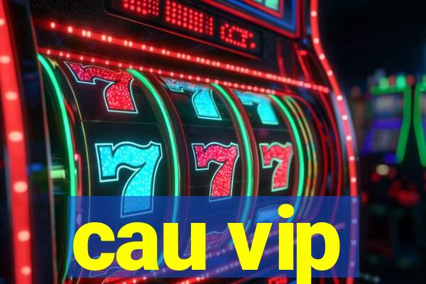 cau vip