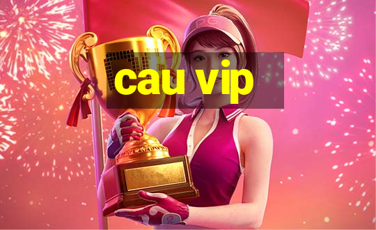 cau vip