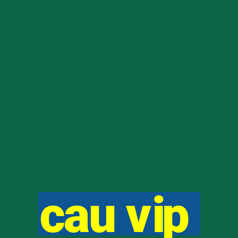 cau vip