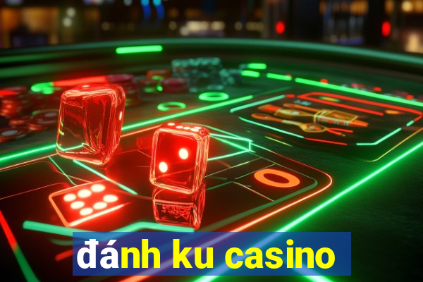 đánh ku casino