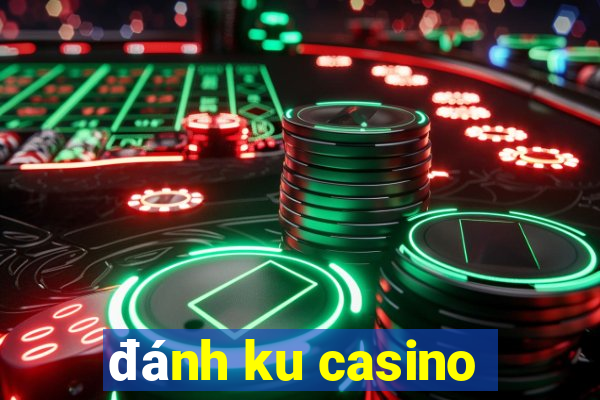 đánh ku casino