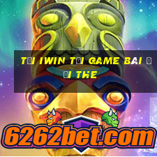 Tải Iwin Tại Game Bài Đổi The