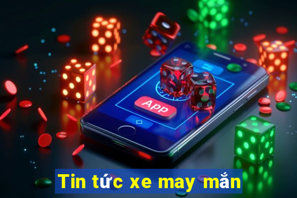 Tin tức xe may mắn