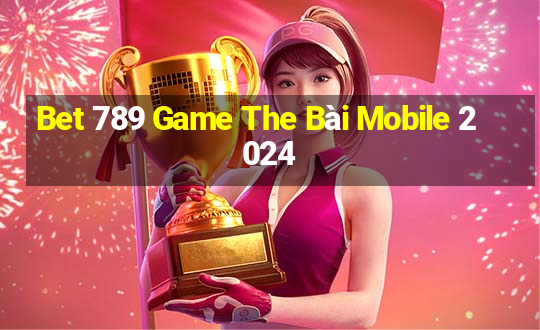 Bet 789 Game The Bài Mobile 2024