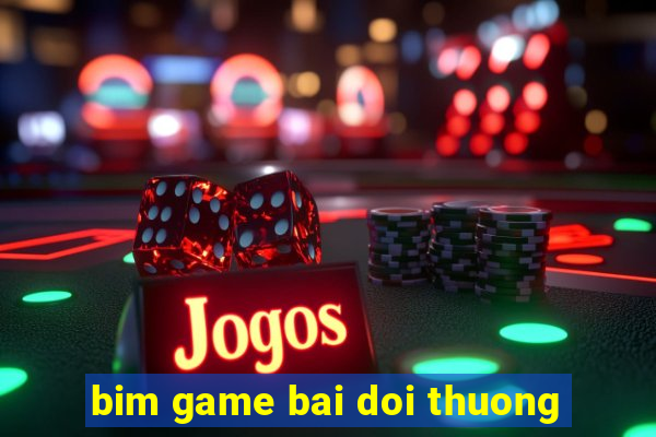 bim game bai doi thuong