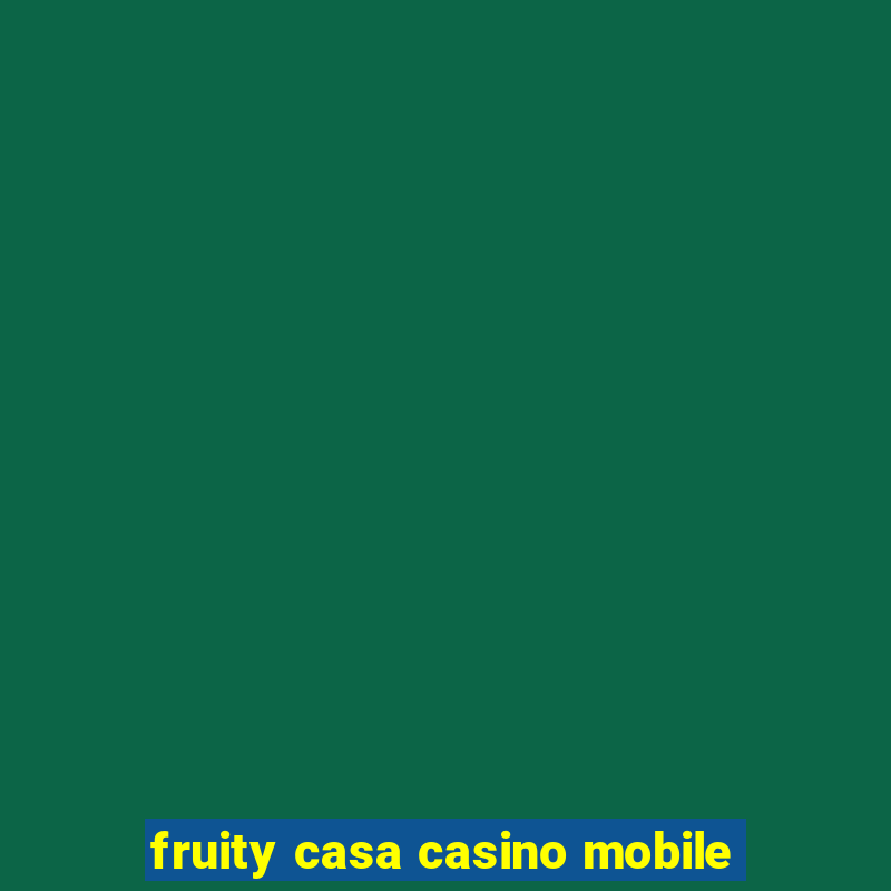 fruity casa casino mobile