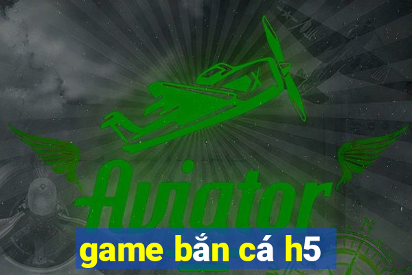 game bắn cá h5