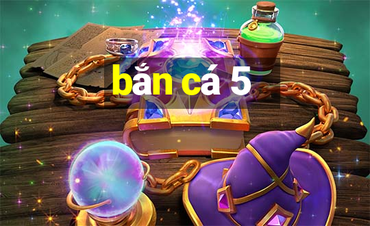 ban ca 5