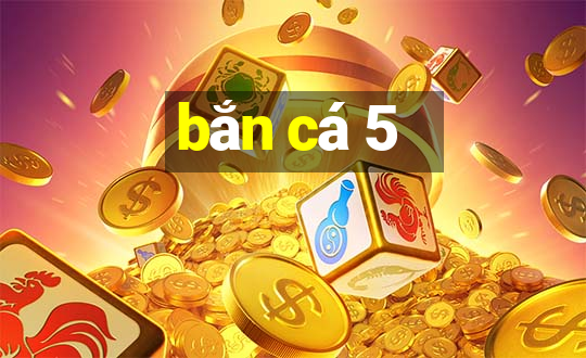 ban ca 5