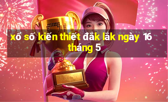 xổ số kiến thiết đắk lắk ngày 16 tháng 5