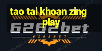 tao tai khoan zing play