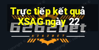 Trực tiếp kết quả XSAG ngày 22