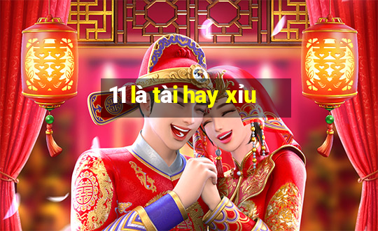 11 là tài hay xỉu