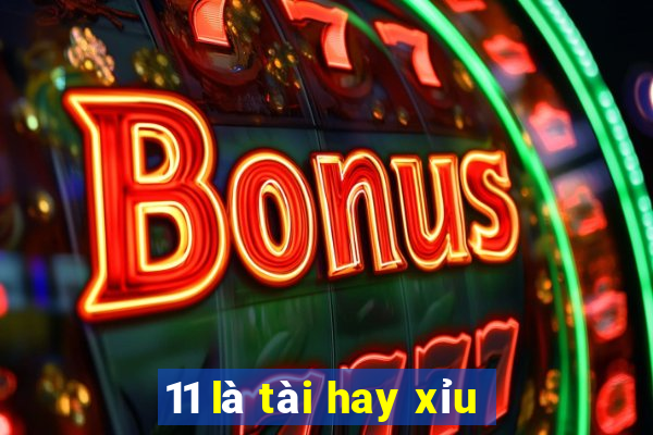 11 là tài hay xỉu