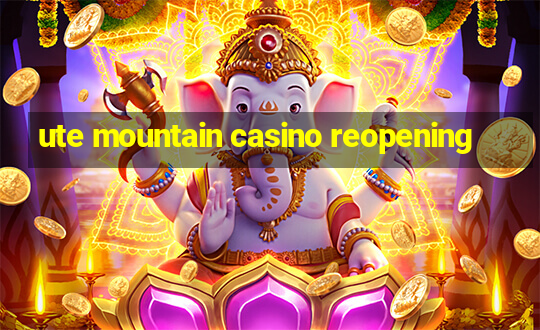 ute mountain casino reopening