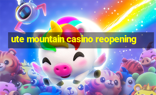 ute mountain casino reopening