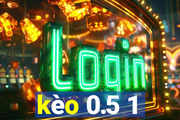 kèo 0.5 1