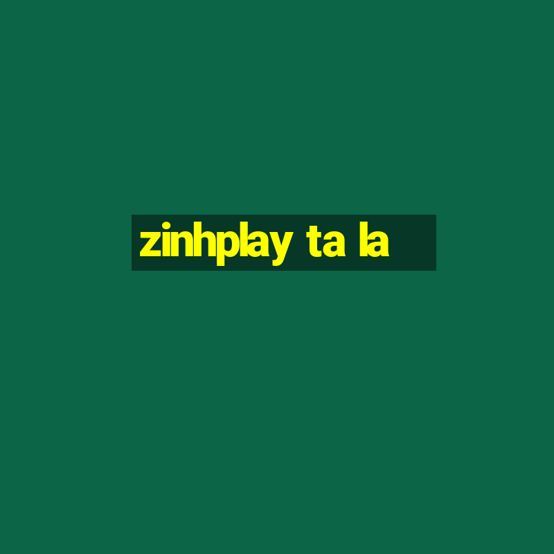 zinhplay ta la