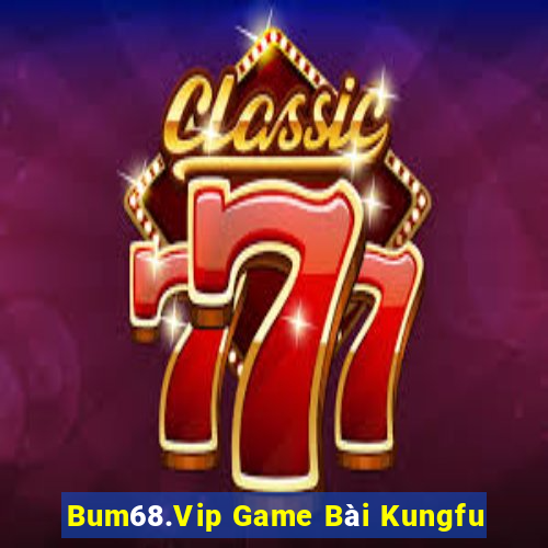 Bum68.Vip Game Bài Kungfu