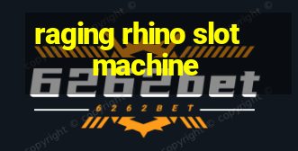 raging rhino slot machine