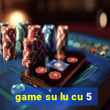 game su lu cu 5