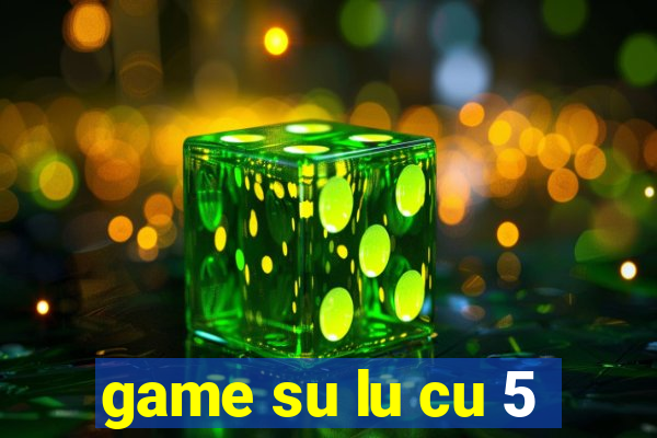 game su lu cu 5