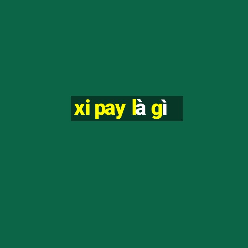 xi pay là gì