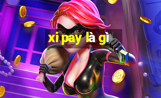 xi pay là gì