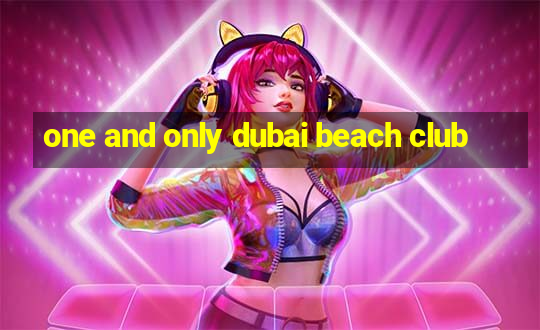 one and only dubai beach club