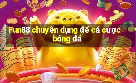 Fun88 chuyên dụng để cá cược bóng đá