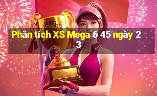 Phân tích XS Mega 6 45 ngày 23