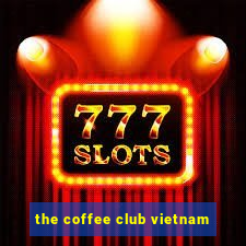 the coffee club vietnam