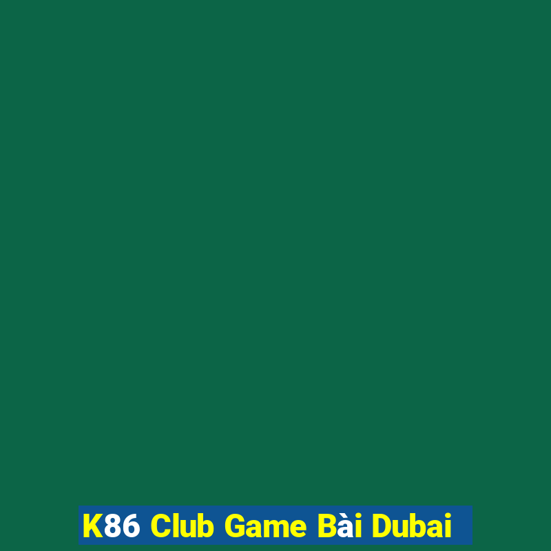 K86 Club Game Bài Dubai