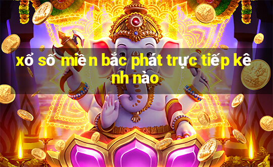 xổ số miền bắc phát trực tiếp kênh nào