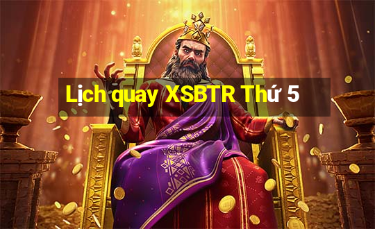 Lịch quay XSBTR Thứ 5