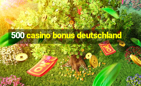 500 casino bonus deutschland