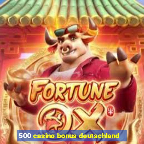 500 casino bonus deutschland