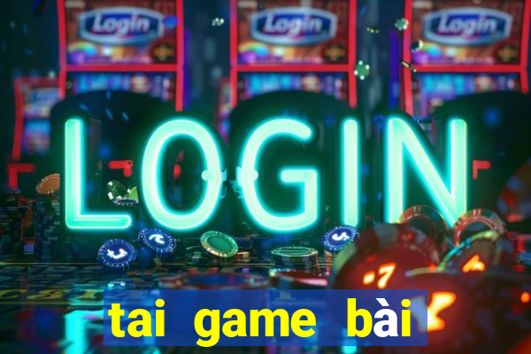 tai game bài đổi thưởng tặng vốn